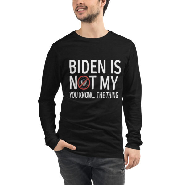 Biden is not my you know- the thing Unisex Long Sleeve Tee